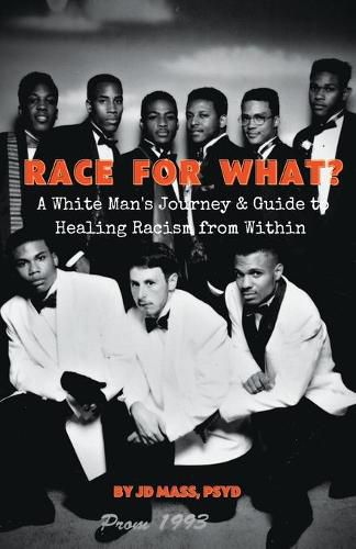 Race For What?: A White Man's Journey & Guide to Healing Racism from Within