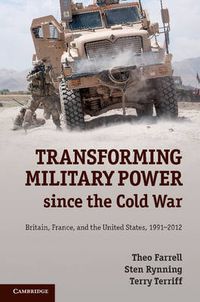 Cover image for Transforming Military Power since the Cold War: Britain, France, and the United States, 1991-2012