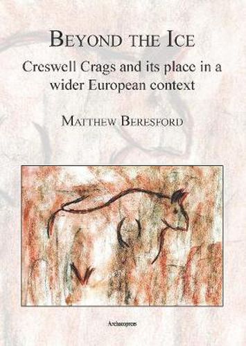 Cover image for Beyond the Ice: Creswell Crags and its place in a wider European context