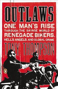 Cover image for Outlaws: One Man's Rise Through the Savage World of Renegade Bikers, Hell's Angels and Gl obal Crime