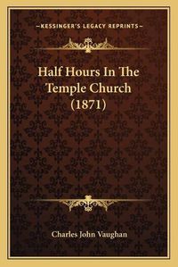 Cover image for Half Hours in the Temple Church (1871)