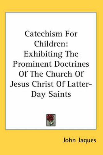 Cover image for Catechism for Children: Exhibiting the Prominent Doctrines of the Church of Jesus Christ of Latter-Day Saints