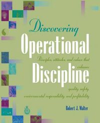 Cover image for Discovering Operational Discipline: Principles, Attitudes, and Values That Enhance Quality, Safety, Environmental Responsibility, and Profitability