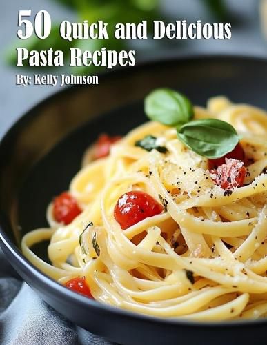 Cover image for 50 Quick and Delicious Pasta Recipes