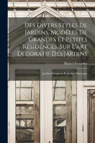 Cover image for Des divers styles de jardins, modeles de grandes et petites residences, sur l'art decoratif des jardins; jardins europeens et jardins orientaux