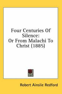 Cover image for Four Centuries of Silence: Or from Malachi to Christ (1885)