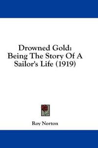 Cover image for Drowned Gold: Being the Story of a Sailor's Life (1919)