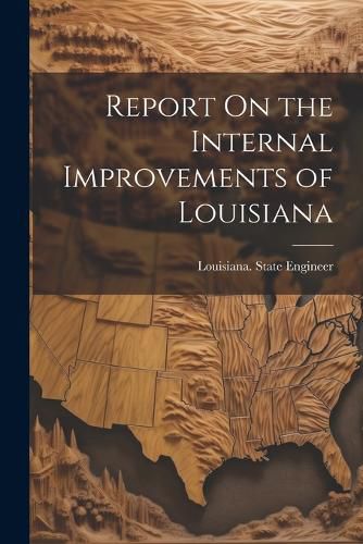 Cover image for Report On the Internal Improvements of Louisiana