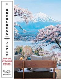Cover image for Mindfulness Travel Japan: Nature, Food, Forest Bathing, Tea Ceremonies, Onsen, Craft & Meditation