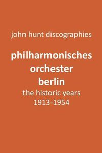 Cover image for Philharmonisches Orchester Berlin, the historic years, 1913-1954. (Berlin Philharmonic Orchestra).