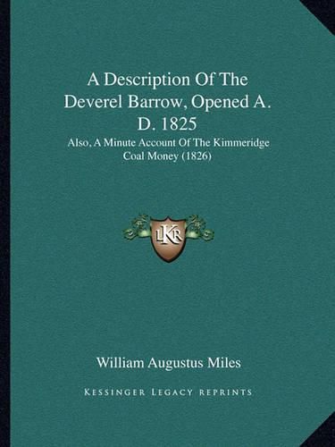 A Description of the Deverel Barrow, Opened A. D. 1825: Also, a Minute Account of the Kimmeridge Coal Money (1826)