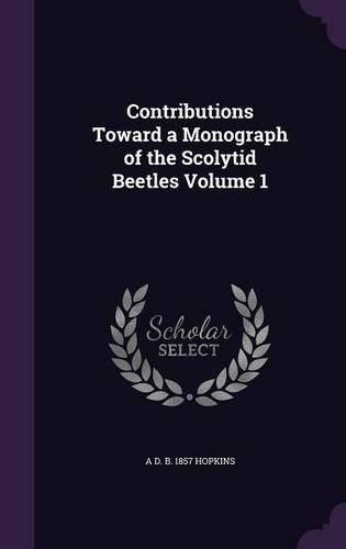 Cover image for Contributions Toward a Monograph of the Scolytid Beetles Volume 1