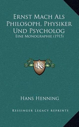 Ernst Mach ALS Philosoph, Physiker Und Psycholog: Eine Monographie (1915)