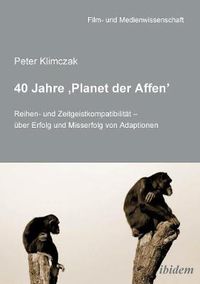 Cover image for 40 Jahre 'Planet der Affen'. Reihen- und Zeitgeistkompatibilit t -  ber Erfolg und Misserfolg von Adaptionen