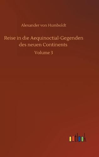 Cover image for Reise in die Aequinoctial-Gegenden des neuen Continents: Volume 3