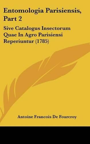 Entomologia Parisiensis, Part 2: Sive Catalogus Insectorum Quae in Agro Parisiensi Reperiuntur (1785)