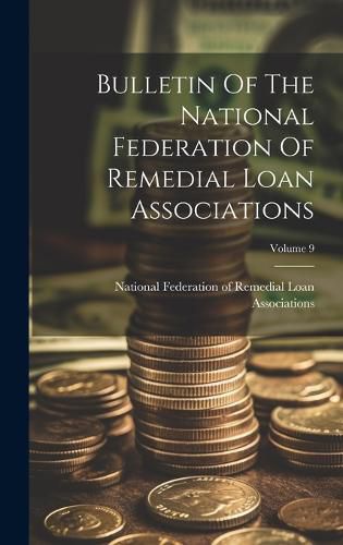 Cover image for Bulletin Of The National Federation Of Remedial Loan Associations; Volume 9