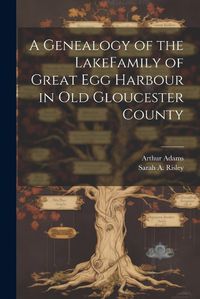 Cover image for A Genealogy of the LakeFamily of Great Egg Harbour in Old Gloucester County