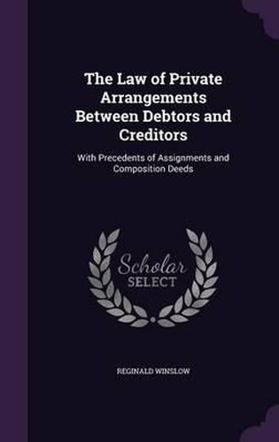 Cover image for The Law of Private Arrangements Between Debtors and Creditors: With Precedents of Assignments and Composition Deeds