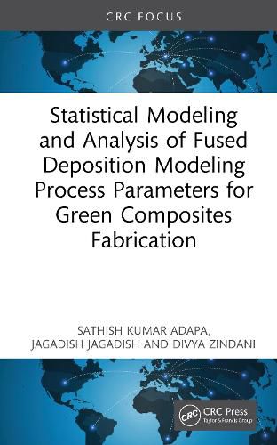 Cover image for Statistical Modeling and Analysis of Fused Deposition Modeling Process Parameters for Green Composites Fabrication