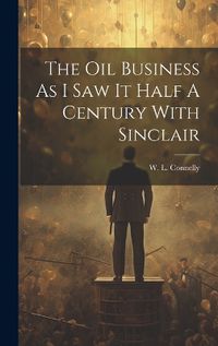 Cover image for The Oil Business As I Saw It Half A Century With Sinclair