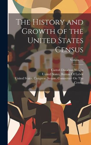 Cover image for The History and Growth of the United States Census; Volume 62