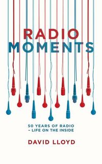 Cover image for Radio Moments: 50 Years of Radio - Life on the Inside