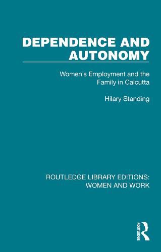 Cover image for Dependence and Autonomy: Women's Employment and the Family in Calcutta