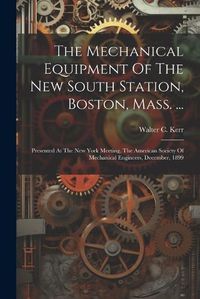 Cover image for The Mechanical Equipment Of The New South Station, Boston, Mass. ...