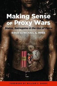 Cover image for Making Sense of Proxy Wars: States, Surrogates & the Use of Force