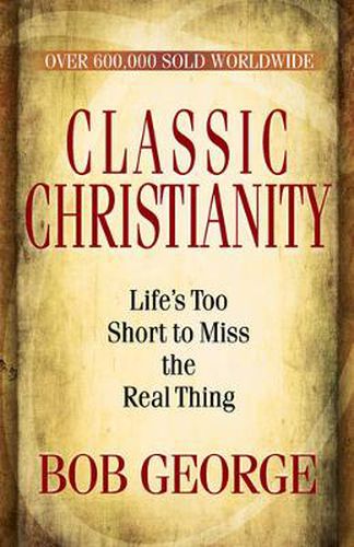 Cover image for Classic Christianity: Life's Too Short to Miss the Real Thing