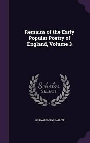 Cover image for Remains of the Early Popular Poetry of England, Volume 3