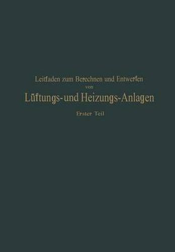 Cover image for Leitfaden Zum Berechnen Und Entwerfen Von Laftungs- Und Heizungs-Anlagen: Erster Teil Ein Hand- Und Lehrbuch Fur Ingenieure Und Architekten