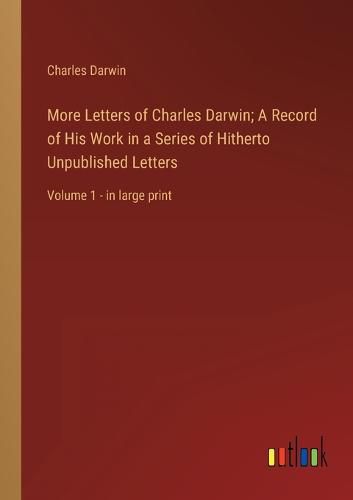 Cover image for More Letters of Charles Darwin; A Record of His Work in a Series of Hitherto Unpublished Letters