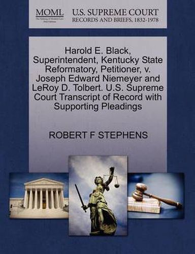 Cover image for Harold E. Black, Superintendent, Kentucky State Reformatory, Petitioner, V. Joseph Edward Niemeyer and Leroy D. Tolbert. U.S. Supreme Court Transcript of Record with Supporting Pleadings