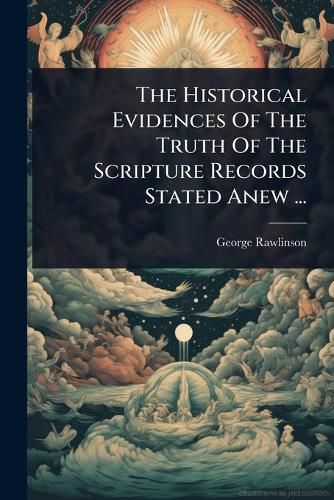 Cover image for The Historical Evidences Of The Truth Of The Scripture Records Stated Anew ...