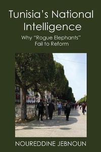 Cover image for Tunisia's National Intelligence: Why Rogue Elephants Fail to Reform