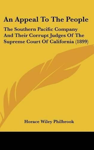 Cover image for An Appeal to the People: The Southern Pacific Company and Their Corrupt Judges of the Supreme Court of California (1899)