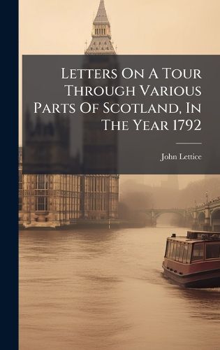 Cover image for Letters On A Tour Through Various Parts Of Scotland, In The Year 1792