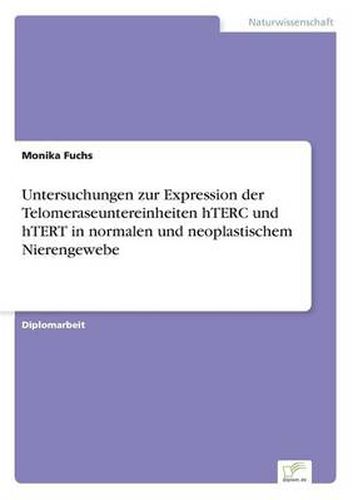 Cover image for Untersuchungen zur Expression der Telomeraseuntereinheiten hTERC und hTERT in normalen und neoplastischem Nierengewebe