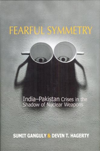 Fearful Symmetry: India-Pakistan Crises in the Shadow of Nuclear Weapons