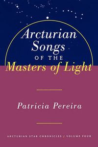 Cover image for Arcturian Songs Of The Masters Of Light: Arcturian Star Chronicles, Volume Four