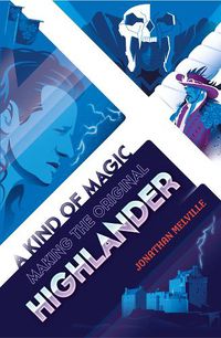 Cover image for A Kind of Magic: Making the Original Highlander