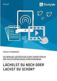 Cover image for Lachelst du noch oder lachst du schon?: Die Wirkung unterschiedlicher Humortypen in der deutschsprachigen Fernsehwerbung