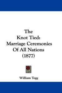 Cover image for The Knot Tied: Marriage Ceremonies of All Nations (1877)