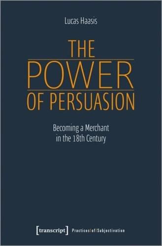 Cover image for The Power of Persuasion - Becoming a Merchant in the Eighteenth Century