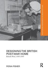 Cover image for Designing the British Post-War Home: Kenneth Wood, 1948-1968
