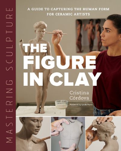 Cover image for Mastering Sculpture: The Figure in Clay: A Guide to Capturing the Human Form for Ceramic Artists