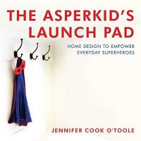 Cover image for The Asperkid's Launch Pad: Home Design to Empower Everyday Superheroes