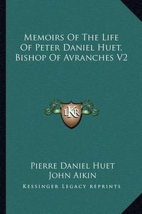 Cover image for Memoirs of the Life of Peter Daniel Huet, Bishop of Avranches V2